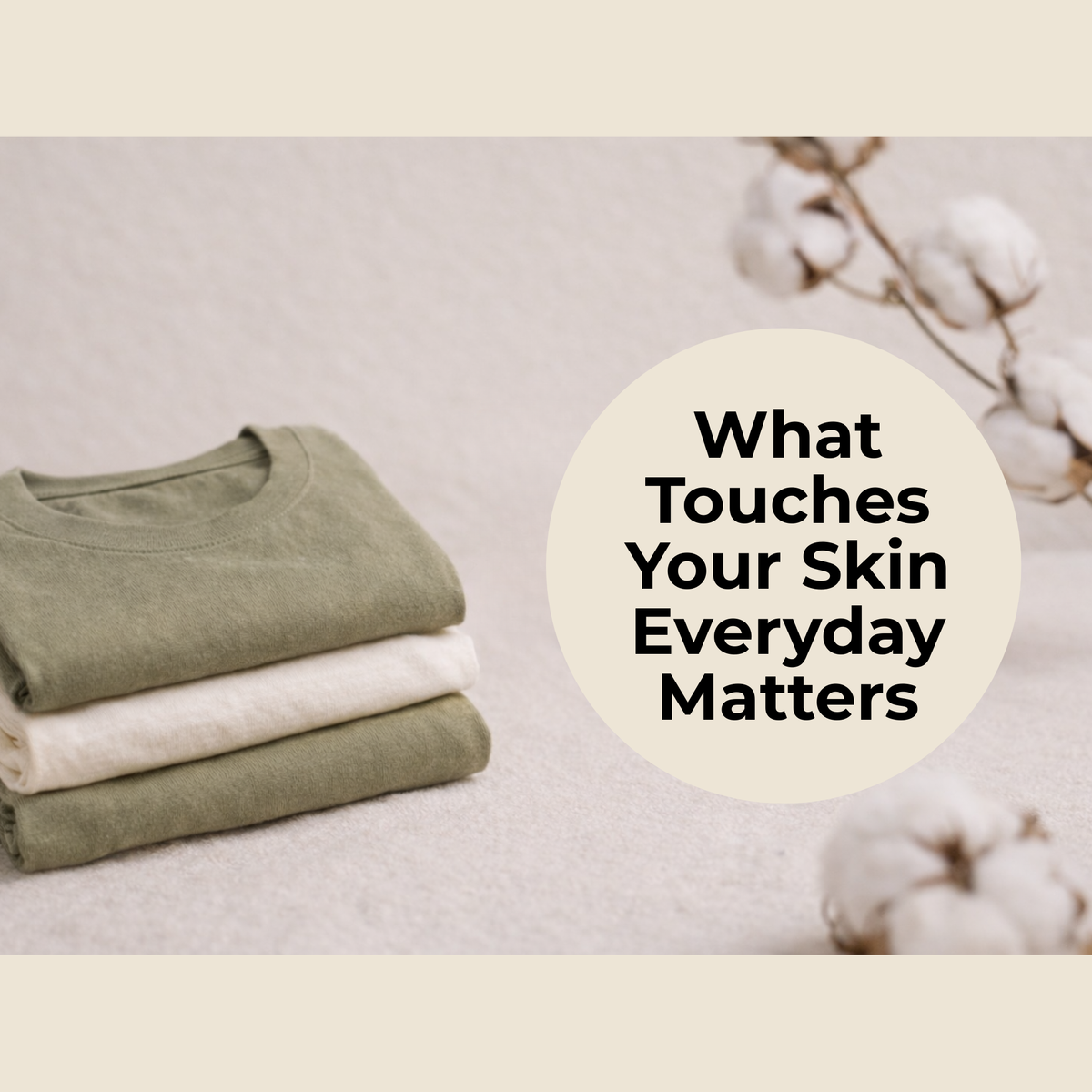 What Touches Your Skin Every Day Matters